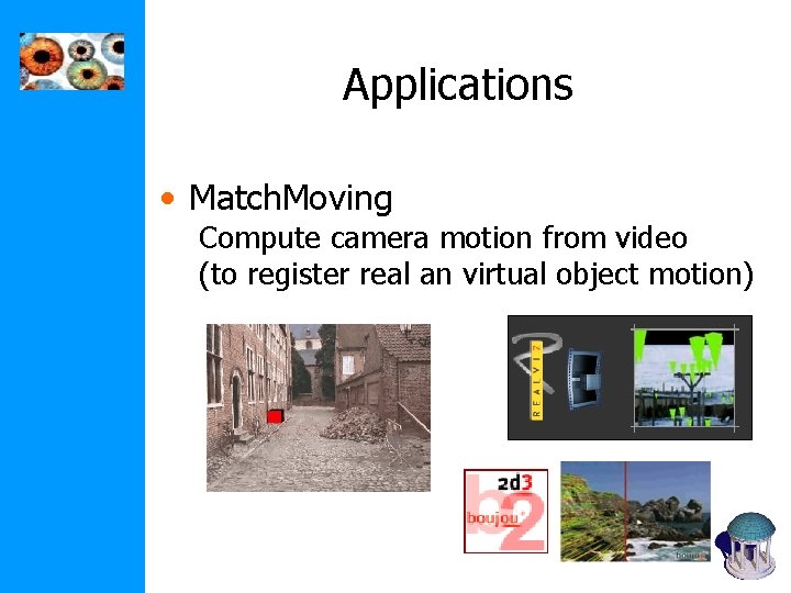 Applications • Match. Moving Compute camera motion from video (to register real an virtual Applications • Match. Moving Compute camera motion from video (to register real an virtual