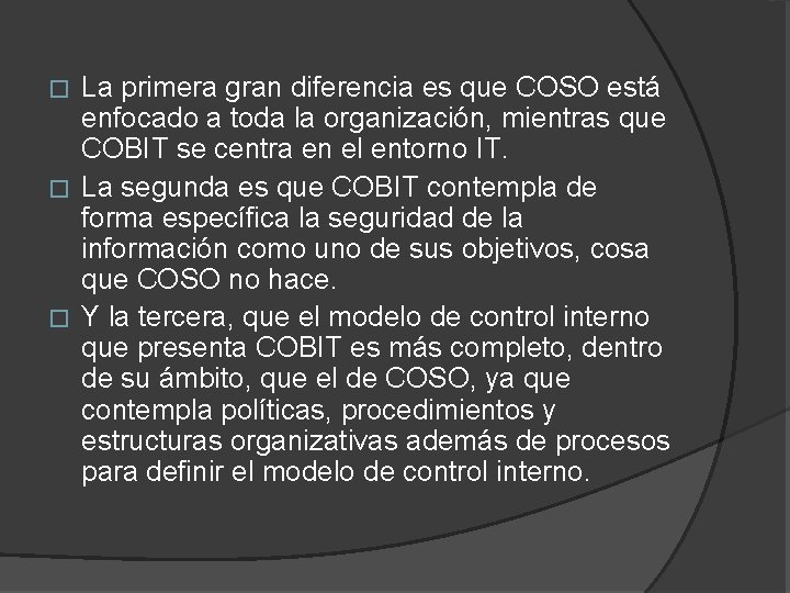 La primera gran diferencia es que COSO está enfocado a toda la organización, mientras