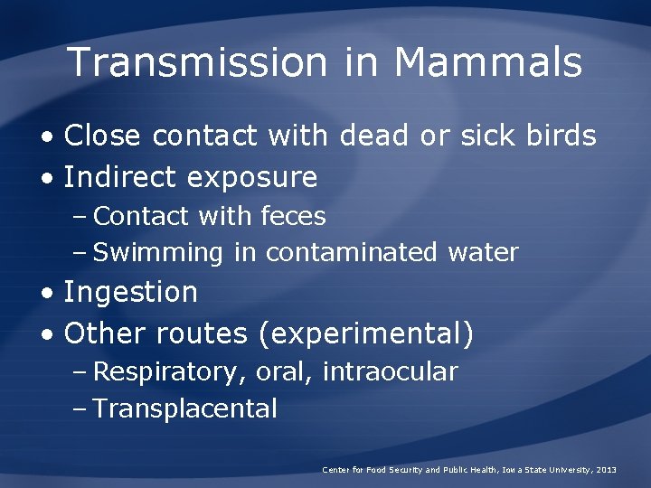 Transmission in Mammals • Close contact with dead or sick birds • Indirect exposure