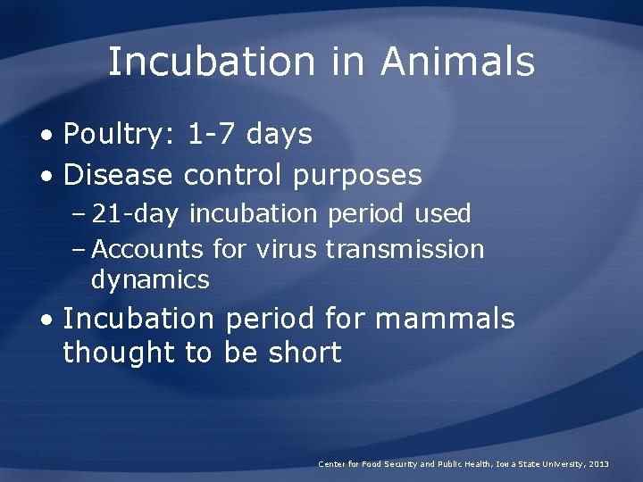 Incubation in Animals • Poultry: 1 -7 days • Disease control purposes – 21