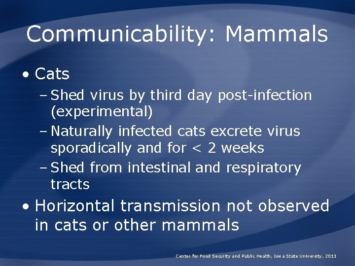 Communicability: Mammals • Cats – Shed virus by third day post-infection (experimental) – Naturally