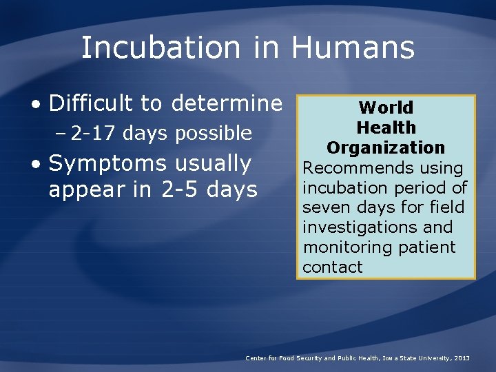 Incubation in Humans • Difficult to determine – 2 -17 days possible • Symptoms