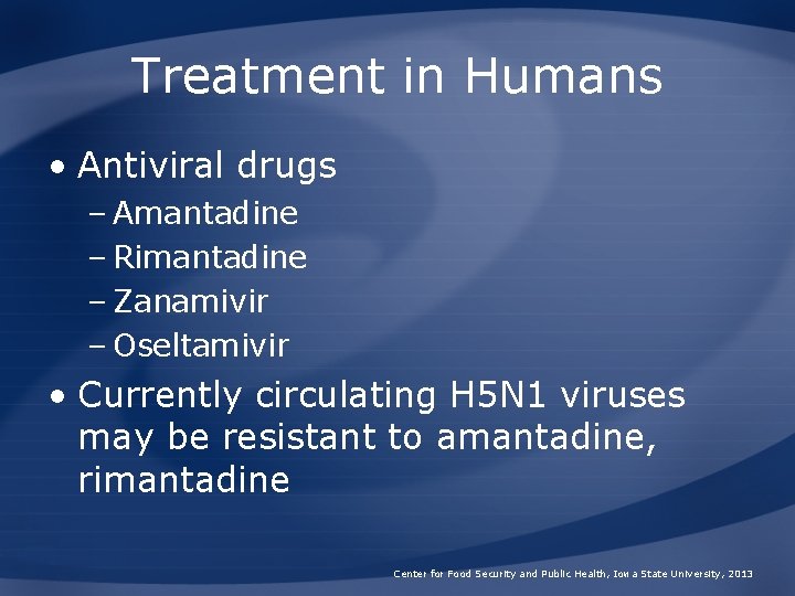 Treatment in Humans • Antiviral drugs – Amantadine – Rimantadine – Zanamivir – Oseltamivir