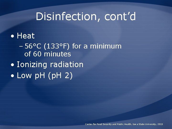 Disinfection, cont’d • Heat – 56°C (133°F) for a minimum of 60 minutes •
