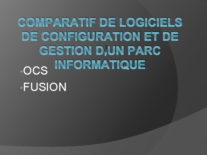 COMPARATIF DE LOGICIELS DE CONFIGURATION ET DE GESTION D’UN PARC INFORMATIQUE • OCS •