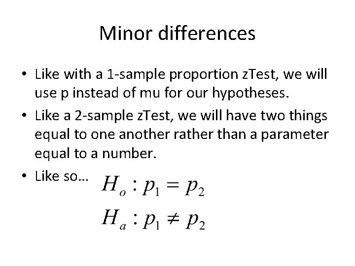 Minor differences • Like with a 1 -sample proportion z. Test, we will use