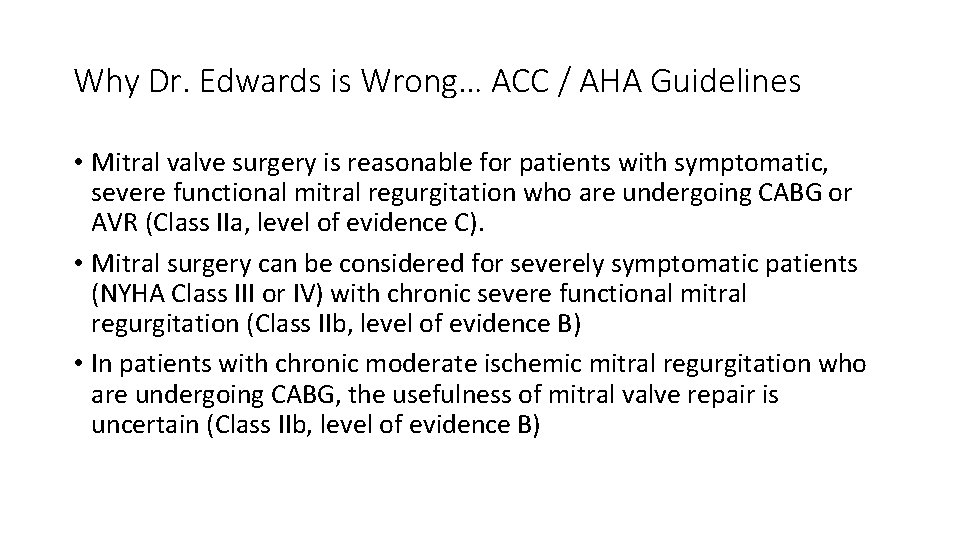 Why Dr. Edwards is Wrong… ACC / AHA Guidelines • Mitral valve surgery is