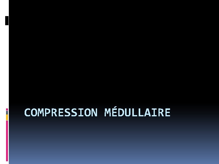 COMPRESSION MÉDULLAIRE 