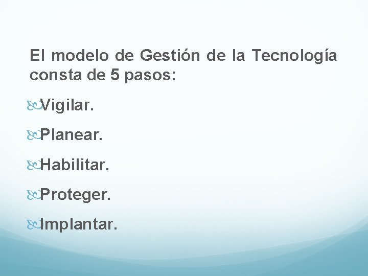 El modelo de Gestión de la Tecnología consta de 5 pasos: Vigilar. Planear. Habilitar. El modelo de Gestión de la Tecnología consta de 5 pasos: Vigilar. Planear. Habilitar.