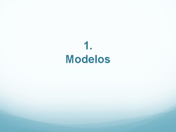 1. Modelos 1. Modelos