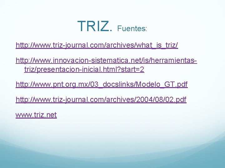 TRIZ. Fuentes: http: //www. triz-journal. com/archives/what_is_triz/ http: //www. innovacion-sistematica. net/is/herramientastriz/presentacion-inicial. html? start=2 http: //www. TRIZ. Fuentes: http: //www. triz-journal. com/archives/what_is_triz/ http: //www. innovacion-sistematica. net/is/herramientastriz/presentacion-inicial. html? start=2 http: //www.