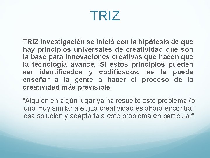 TRIZ investigación se inició con la hipótesis de que hay principios universales de creatividad TRIZ investigación se inició con la hipótesis de que hay principios universales de creatividad