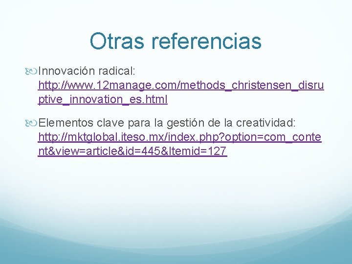 Otras referencias Innovación radical: http: //www. 12 manage. com/methods_christensen_disru ptive_innovation_es. html Elementos clave para Otras referencias Innovación radical: http: //www. 12 manage. com/methods_christensen_disru ptive_innovation_es. html Elementos clave para
