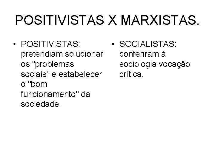 POSITIVISTAS X MARXISTAS. • POSITIVISTAS: • SOCIALISTAS: pretendiam solucionar conferiram à os "problemas sociologia