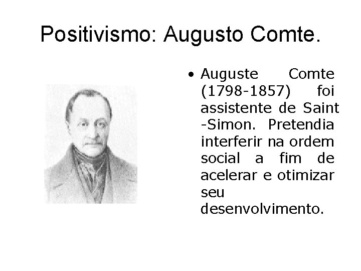 Positivismo: Augusto Comte. • Auguste Comte (1798 -1857) foi assistente de Saint -Simon. Pretendia