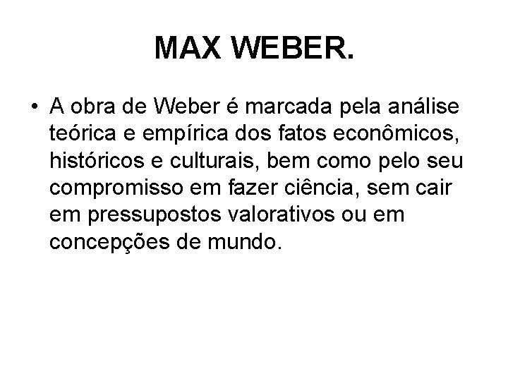MAX WEBER. • A obra de Weber é marcada pela análise teórica e empírica