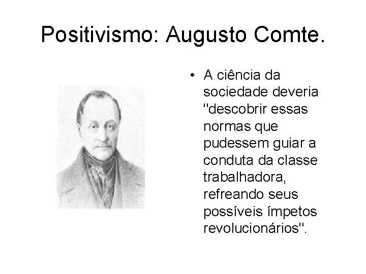 Positivismo: Augusto Comte. • A ciência da sociedade deveria "descobrir essas normas que pudessem