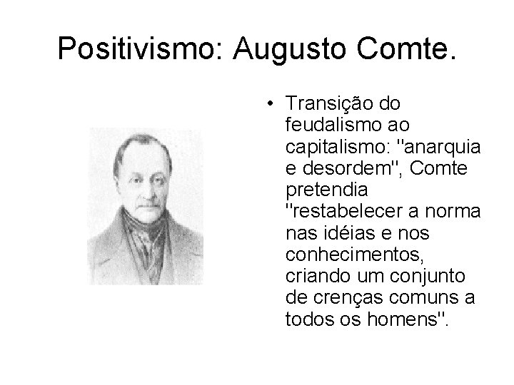 Positivismo: Augusto Comte. • Transição do feudalismo ao capitalismo: "anarquia e desordem", Comte pretendia