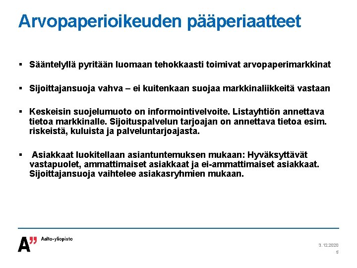 Arvopaperioikeuden pääperiaatteet § Sääntelyllä pyritään luomaan tehokkaasti toimivat arvopaperimarkkinat § Sijoittajansuoja vahva – ei