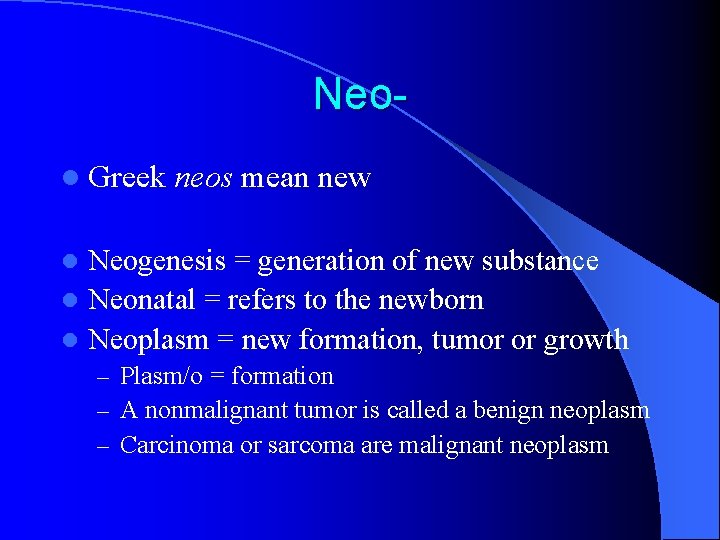 Neol Greek neos mean new Neogenesis = generation of new substance l Neonatal =