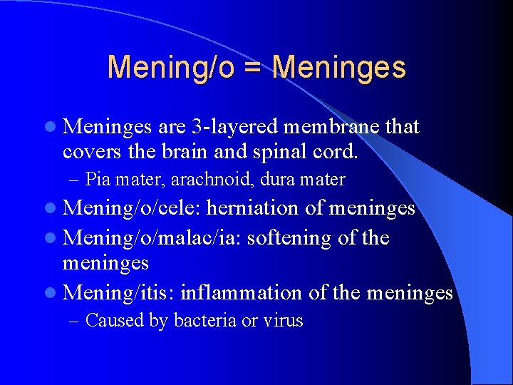 Mening/o = Meninges l Meninges are 3 -layered membrane that covers the brain and