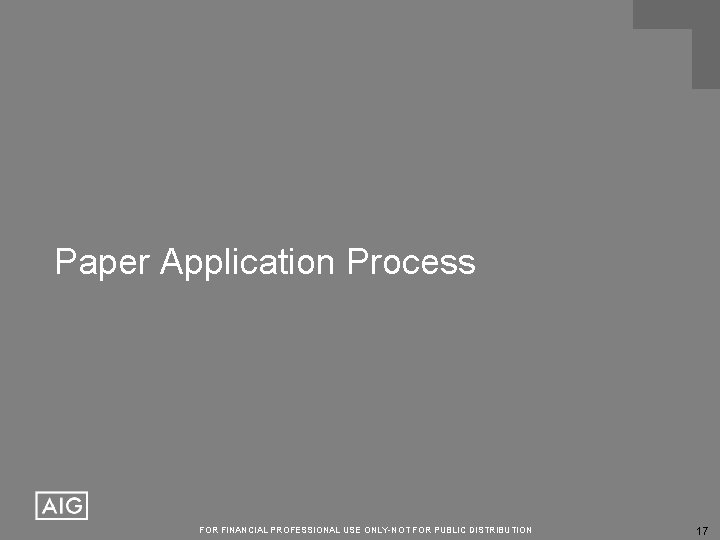 Paper Application Process FOR FINANCIAL PROFESSIONAL USE ONLY-NOT FOR PUBLIC DISTRIBUTION 17 