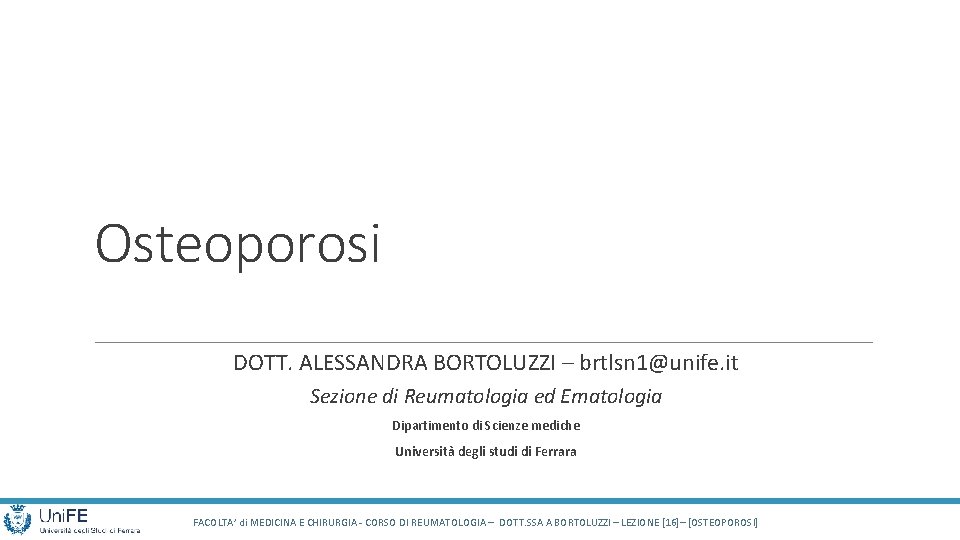 Osteoporosi DOTT. ALESSANDRA BORTOLUZZI – brtlsn 1@unife. it Sezione di Reumatologia ed Ematologia Dipartimento