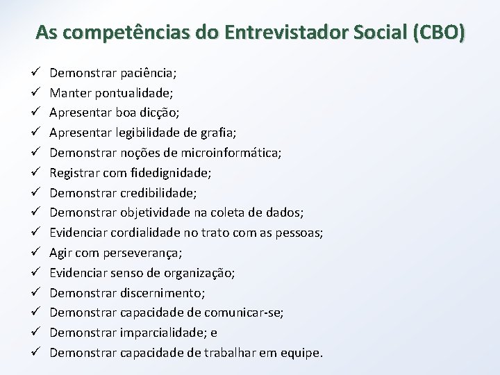 As competências do Entrevistador Social (CBO) ü ü ü ü Demonstrar paciência; Manter pontualidade; As competências do Entrevistador Social (CBO) ü ü ü ü Demonstrar paciência; Manter pontualidade;