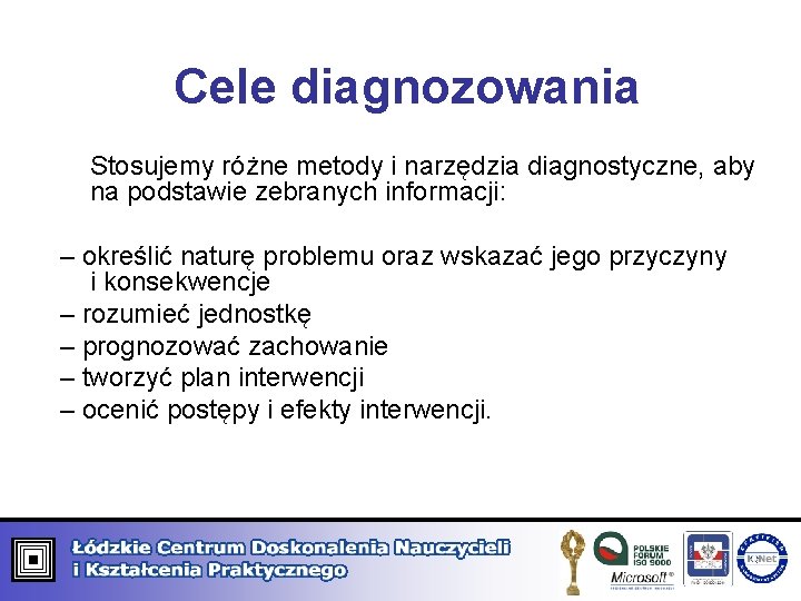 Cele diagnozowania Stosujemy różne metody i narzędzia diagnostyczne, aby na podstawie zebranych informacji: – Cele diagnozowania Stosujemy różne metody i narzędzia diagnostyczne, aby na podstawie zebranych informacji: –