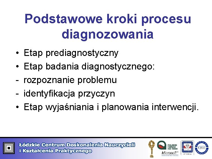 Podstawowe kroki procesu diagnozowania • • • Etap prediagnostyczny Etap badania diagnostycznego: rozpoznanie problemu