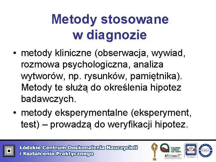 Metody stosowane w diagnozie • metody kliniczne (obserwacja, wywiad, rozmowa psychologiczna, analiza wytworów, np.