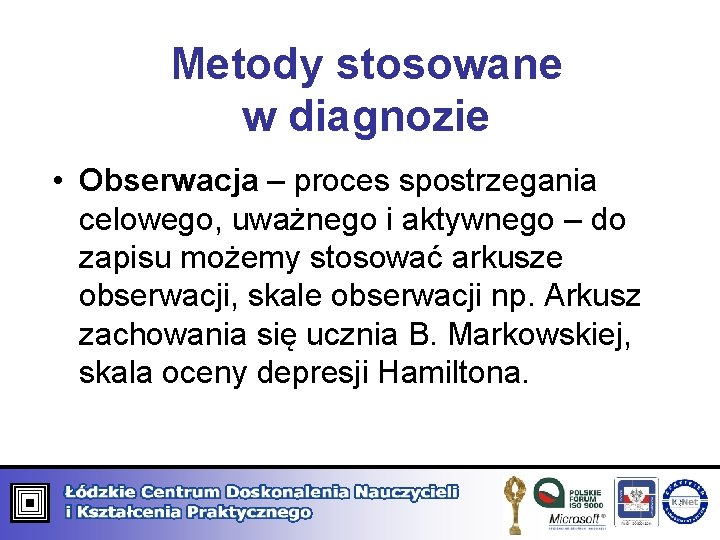 Metody stosowane w diagnozie • Obserwacja – proces spostrzegania celowego, uważnego i aktywnego – Metody stosowane w diagnozie • Obserwacja – proces spostrzegania celowego, uważnego i aktywnego –