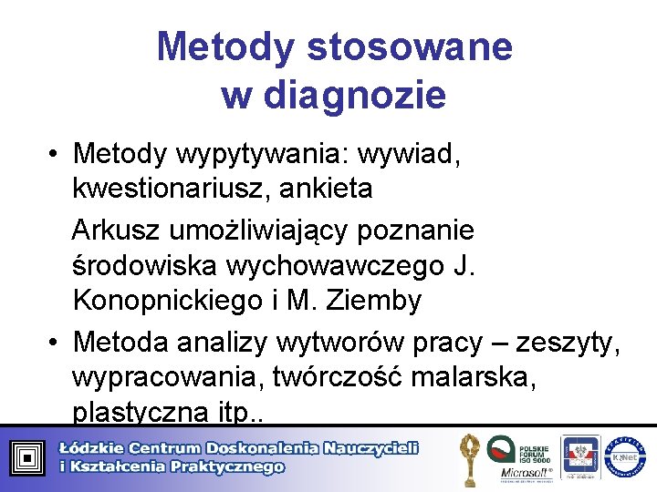 Metody stosowane w diagnozie • Metody wypytywania: wywiad, kwestionariusz, ankieta Arkusz umożliwiający poznanie środowiska