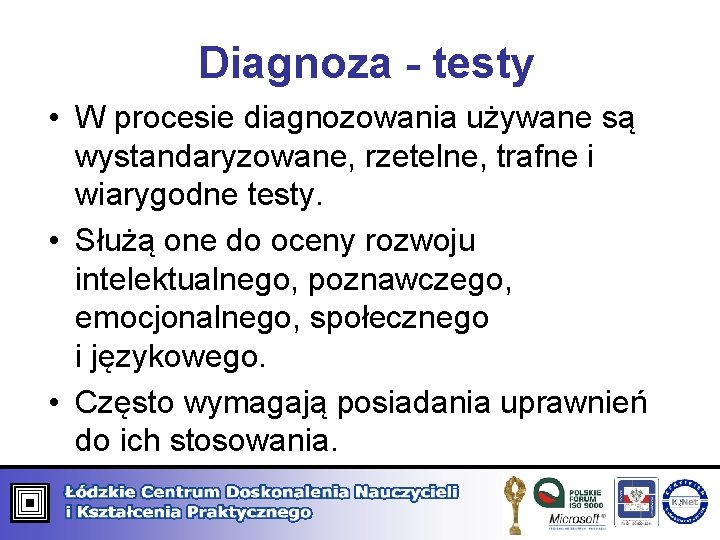 Diagnoza - testy • W procesie diagnozowania używane są wystandaryzowane, rzetelne, trafne i wiarygodne