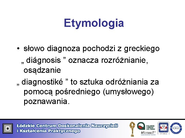 Etymologia • słowo diagnoza pochodzi z greckiego „ diágnosis ” oznacza rozróżnianie, osądzanie „