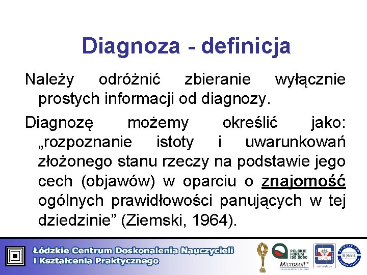 Diagnoza - definicja Należy odróżnić zbieranie wyłącznie prostych informacji od diagnozy. Diagnozę możemy określić Diagnoza - definicja Należy odróżnić zbieranie wyłącznie prostych informacji od diagnozy. Diagnozę możemy określić