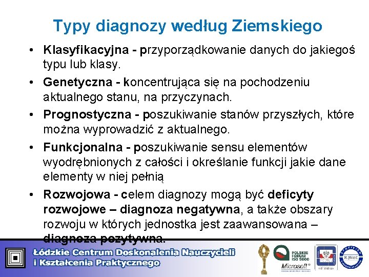 Typy diagnozy według Ziemskiego • Klasyfikacyjna - przyporządkowanie danych do jakiegoś typu lub klasy.