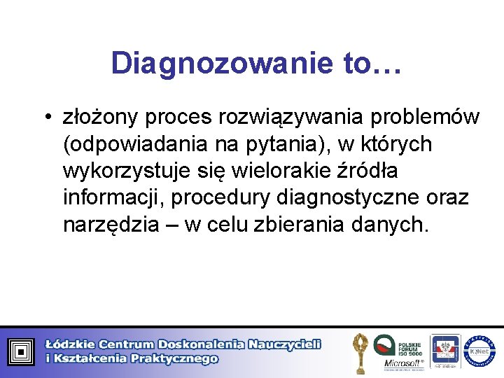 Diagnozowanie to… • złożony proces rozwiązywania problemów (odpowiadania na pytania), w których wykorzystuje się