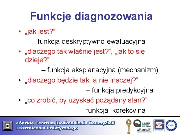 Funkcje diagnozowania • „jak jest? ” – funkcja deskryptywno-ewaluacyjna • „dlaczego tak właśnie jest? Funkcje diagnozowania • „jak jest? ” – funkcja deskryptywno-ewaluacyjna • „dlaczego tak właśnie jest?