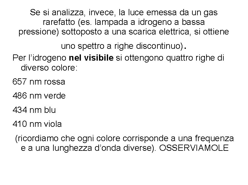 Se si analizza, invece, la luce emessa da un gas rarefatto (es. lampada a