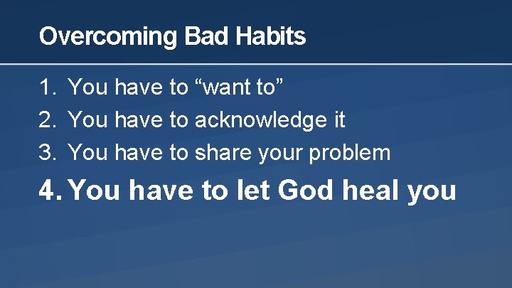 Overcoming Bad Habits 1. You have to “want to” 2. You have to acknowledge