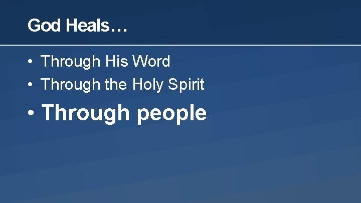God Heals… • Through His Word • Through the Holy Spirit • Through people