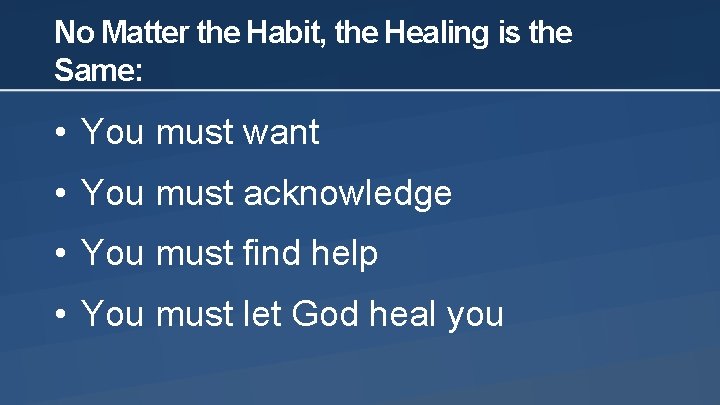 No Matter the Habit, the Healing is the Same: • You must want •