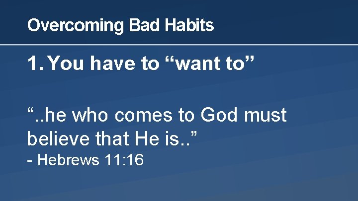 Overcoming Bad Habits 1. You have to “want to” “. . he who comes