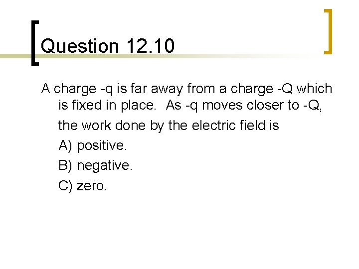 Question 12. 10 A charge -q is far away from a charge -Q which