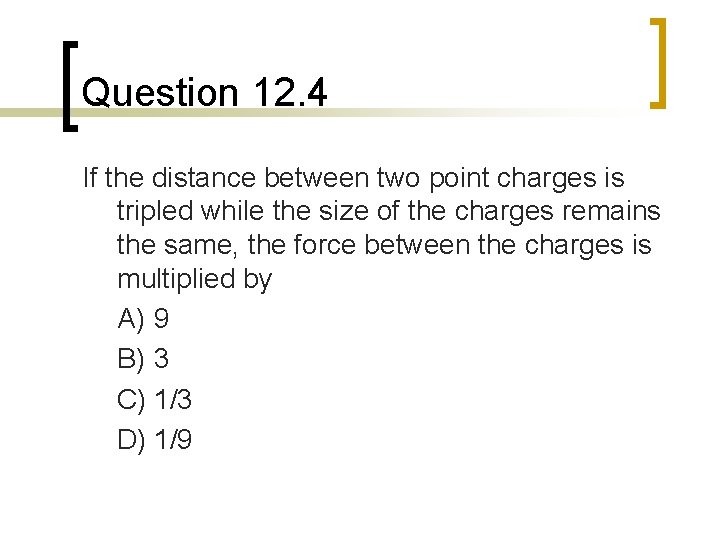 Question 12. 4 If the distance between two point charges is tripled while the