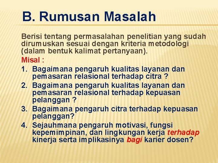 B. Rumusan Masalah Berisi tentang permasalahan penelitian yang sudah dirumuskan sesuai dengan kriteria metodologi