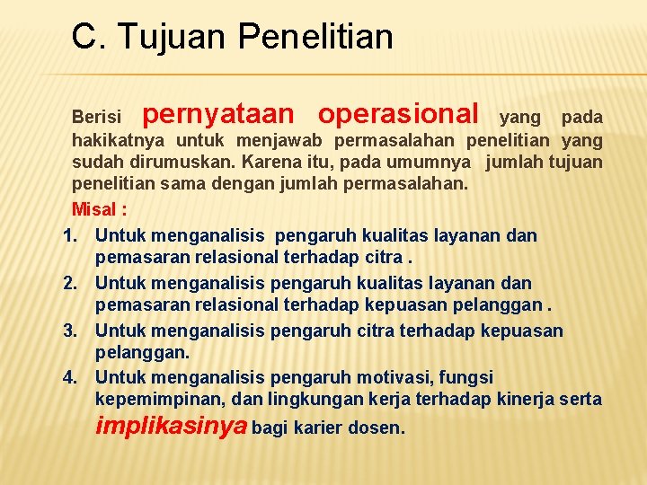 C. Tujuan Penelitian pernyataan operasional Berisi yang pada hakikatnya untuk menjawab permasalahan penelitian yang