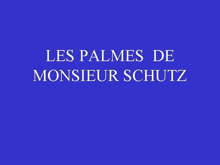 LES PALMES DE MONSIEUR SCHUTZ 