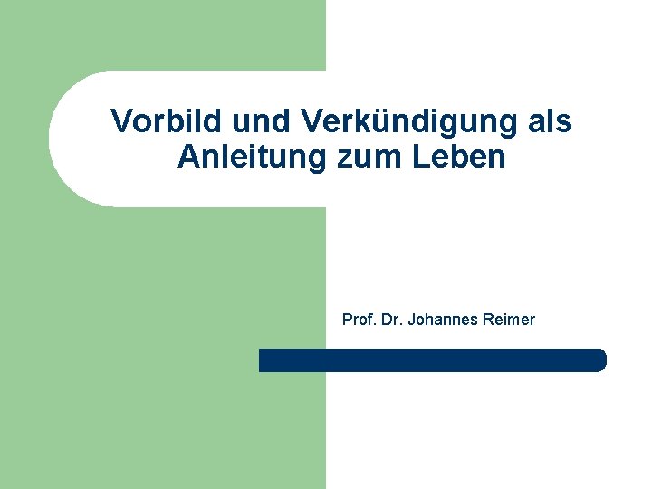 Vorbild und Verkündigung als Anleitung zum Leben Prof. Dr. Johannes Reimer 